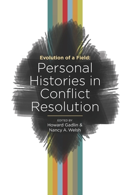 Coperta cărții 'Evolution of a Field: Personal Histories in Conflict Resolution - Howard Gadlin'