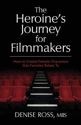 The Heroine's Journey for Filmmakers: How to create female characters that females relate to - Denise Ross