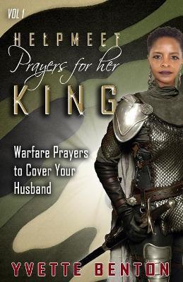 Helpmeet Prayers for Her King: Warfare Prayers to Cover Your Husband - Yvette Benton