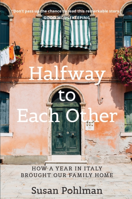 Halfway to Each Other: How a Year in Italy Brought Our Family Home - Susan Pohlman