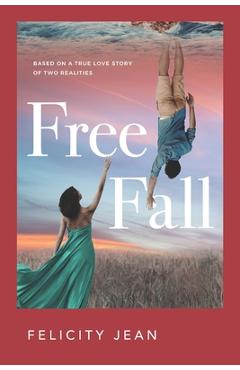Coperta cărții 'Free Fall: Based on a True Love Story of Two Realities - Felicity Jean'