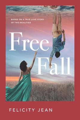 Coperta cărții 'Free Fall: Based on a True Love Story of Two Realities - Felicity Jean'
