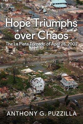 Hope Triumphs Over Chaos: The La Plata Tornado of April 28, 2002 - Anthony G. Puzzilla