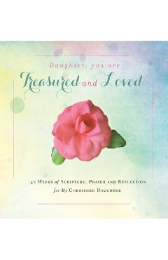 Coperta cărții 'Daughter, You are Treasured and Loved: 40 Weeks of Scripture, Prayer and Reflection for My Cherished Daughter - Rebekah'
