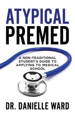 Coperta cărții 'Atypical Premed: A Non-Traditional Student's Guide to Applying to Medical School - Danielle Ward'