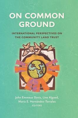 On Common Ground: International Perspectives on the Community Land Trust - John Emmeus Davis