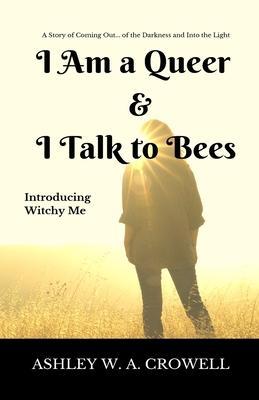 I Am a Queer & I Talk to Bees: Introducing Witchy Me - Ashley Windy April Crowell