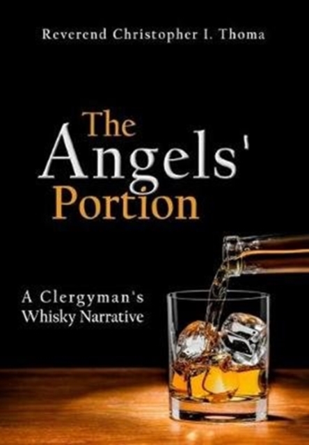 The Angels' Portion: A Clergyman's Whisky Narrative - Christopher Ian Thoma