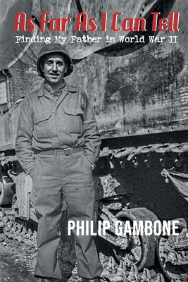 As Far As I Can Tell: Finding My Father in World War II - Philip Gambone