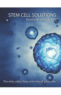 Coperta cărții 'Stem Cell Solutions: The who, what, how, and why of stem cells - Dmitry M. Arbuck'