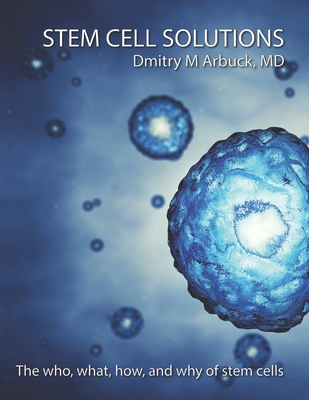 Coperta cărții 'Stem Cell Solutions: The who, what, how, and why of stem cells - Dmitry M. Arbuck'