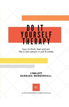 Coperta cărții 'Do It Yourself Therapy: how to think, feel and act like a new person in just 8 weeks - Barbara Mendenhall'