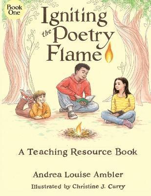 Igniting the Poetry Flame: A Teaching Resource Book - Andrea Louise Ambler