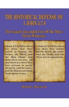Poza produsului The Historical Defense of 1 John 5: 7-8: The Unjustly Exscinded Text of the Three Divine Witnesses - Michael Maynard