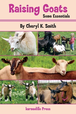 Raising Goats: Some Essentials - Cheryl K. Smith