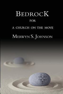 Bedrock for a Church on the Move - Merwyn S. Johnson