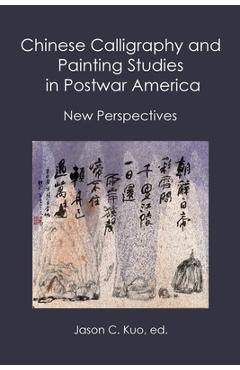 Coperta cărții 'Chinese Calligraphy and Painting Studies in Postwar America: New Perspectives - Jason C. Kuo'