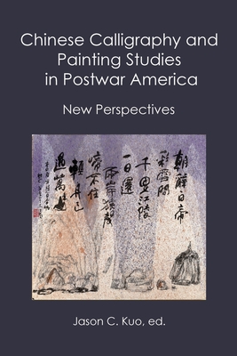Coperta cărții 'Chinese Calligraphy and Painting Studies in Postwar America: New Perspectives - Jason C. Kuo'