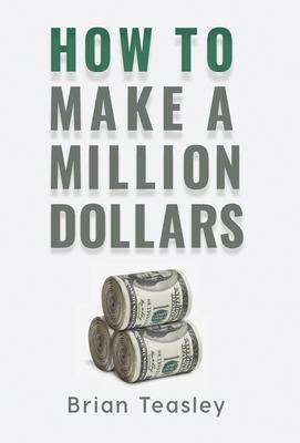 How to Make a Million Dollars - Brian Teasley