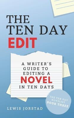 The Ten Day Edit: A Writer's Guide to Editing a Novel in Ten Days - Lewis Jorstad
