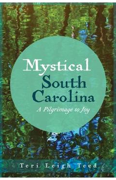 Coperta cărții 'Mystical South Carolina: A Pilgrimage to Joy - Teri Leigh Teed'