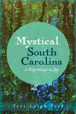 Coperta cărții 'Mystical South Carolina: A Pilgrimage to Joy - Teri Leigh Teed'