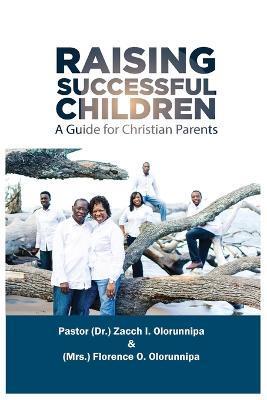 Coperta cărții 'Raising Successful Children: A Guide for Christian Parents - Zacch I. Olorunnipa'