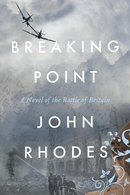 Breaking Point: A Novel of the Battle of Britain - John Rhodes