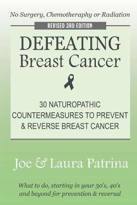 Defeating Breast Cancer: The Self-Healing Plan to Prevent and Reverse Cancer Naturally - J. A. Patrina