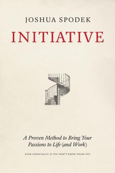 Initiative: A Proven Method to Bring Your Passions to Life (and Work) - Joshua Spodek