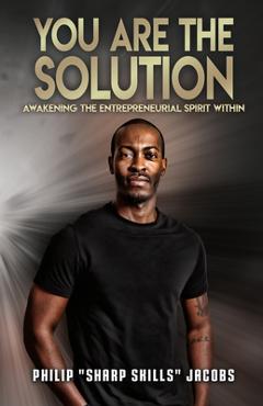 Coperta cărții 'You Are the Solution: Awakening the Entrepreneurial Spirit Within - Philip Sharp Skills Jacobs'