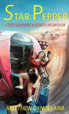 Star Pepper: A Spicy Adventure in Interstellar Capitalism - Matthew Candelaria