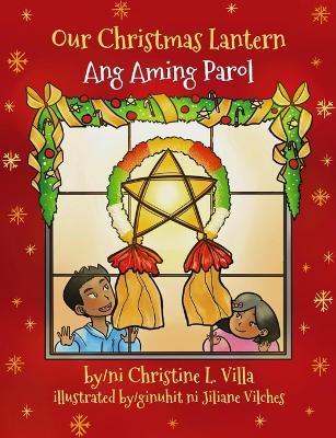 Our Christmas Lantern (Ang Aming Parol): Ang Aming Parol - Christine L. Villa
