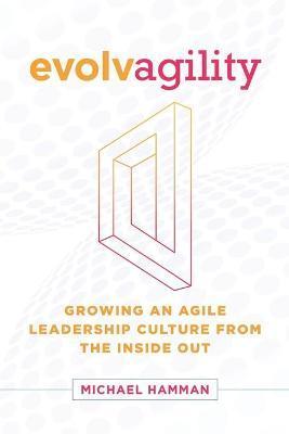 Evolvagility: Growing an Agile Leadership Culture from the Inside Out - Lisa Cooney