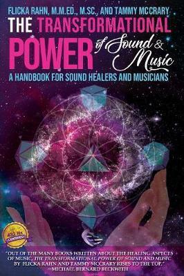 The Transformational Power of Sound and Music: A Handbook for Sound Healers and Musicians - Flicka Rahn