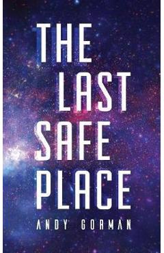 Coperta cărții 'The Last Safe Place: A Near Future Sci-Fi Thriller - Andy Gorman'