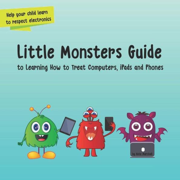 Little Monsters Guide: to Learning How to Treat Computers, iPads and Phones - Kate Marshall