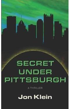Coperta cărții 'Secret Under Pittsburgh - Jon Klein'