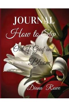 Coperta cărții 'How to Step Out of Grief and Bloom-Journal: Daily Prompts, Prayers, God's Promises, and Activities to Help You on the'