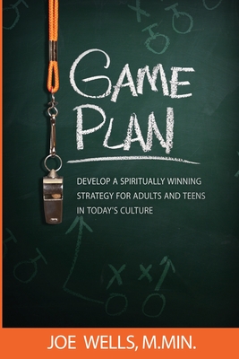 Coperta cărții 'Game Plan: Develop a Spiritually Winning Strategy for Adults and Teens in Today's Culture - Joe Wells'