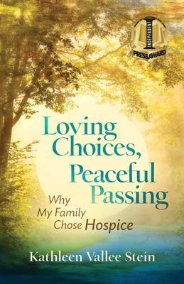 Loving Choices, Peaceful Passing: Why My Family Chose Hospice - Kathleen Vallee Stein