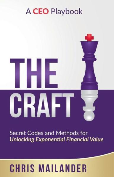The Craft: Secret Codes and Methods for Unlocking Exponential Financial Value - Chris Mailander