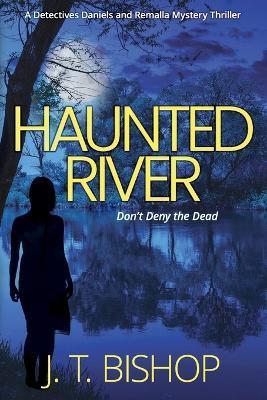 Haunted River: A Novel of Suspense (Detectives Daniels and Remalla - Book Five) - J. T. Bishop