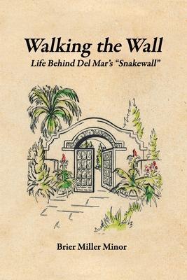 Walking the Wall: Life Behind Del Mar's Snakewall - Brier Miller Minor