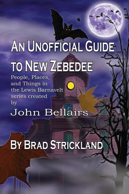 An Unofficial Guide to New Zebedee: People, Places, and Things in the Lewis Barnavelt series Created by John Bellairs - Brad Strickland