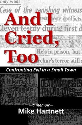 And I Cried, Too: Confronting Evil in a Small Town, a memoir - Mike Hartnett