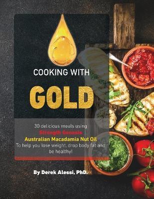 Cooking with Gold: 30 Delicious meals using Strength Genesis Australian Macadamia Nut Oil - Derek Alessi