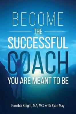 Become the Successful Coach You Are Meant to Be: Discover Your Brilliance and Create a Life-Changing Career or Business by Helping Others - Ryan May