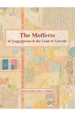 Coperta cărții 'The Moffetts of Leggygowan & the Land of Lincoln - David M. Moffett'