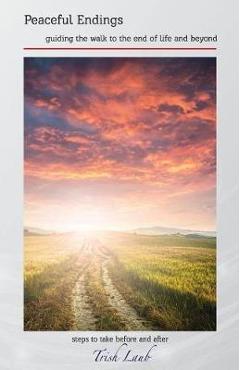 Coperta cărții 'Peaceful Endings: guiding the walk to the end of life and beyond - Trish Laub'
